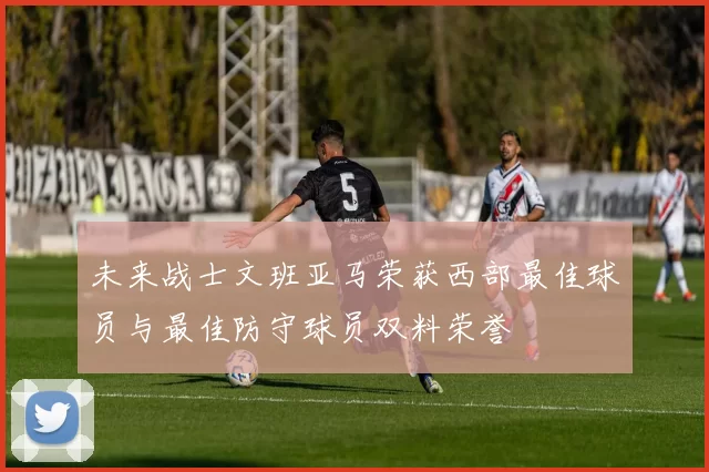 未来战士文班亚马荣获西部最佳球员与最佳防守球员双料荣誉