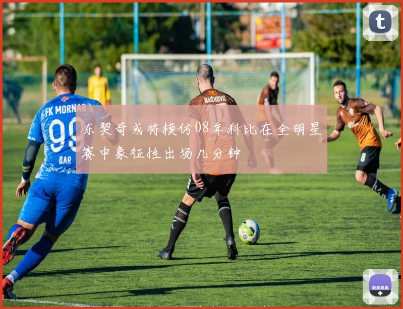 东契奇或将模仿08年科比在全明星赛中象征性出场几分钟